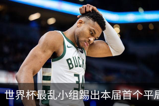 世界杯最乱小组踢出本届首个平局 扩招下出线形势大好